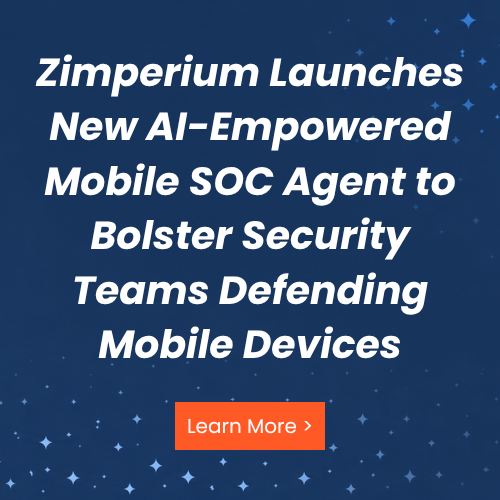 Zimperium Launches New AI-Empowered Mobile SOC Agent to Bolster Security Teams Defending Mobile Devices