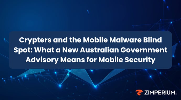 Crypters and the Mobile Malware Blind Spot: What a New Australian Government Advisory Means for Mobile Security