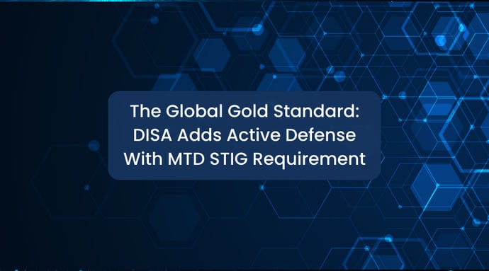 The Global Gold Standard: DISA Adds Active Defense With MTD STIG Requirement