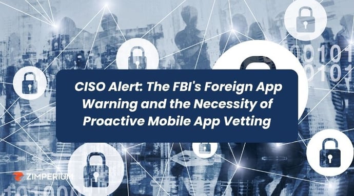 CISO Alert: The FBI's Foreign App Warning and the Necessity of Proactive Mobile App Vetting