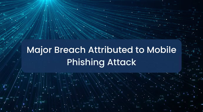 Major Breach Attributed to Mobile Phishing Attack