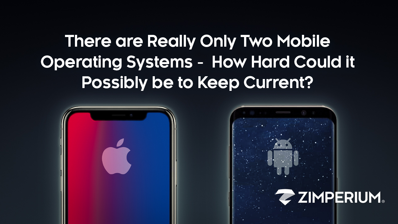 There are Really Only Two Mobile Operating Systems - How Hard Could it Possibly be to Keep Current?