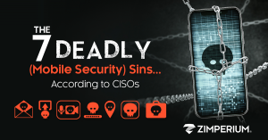 Seven Deadly (Mobile Security) Sins… According to CISOs