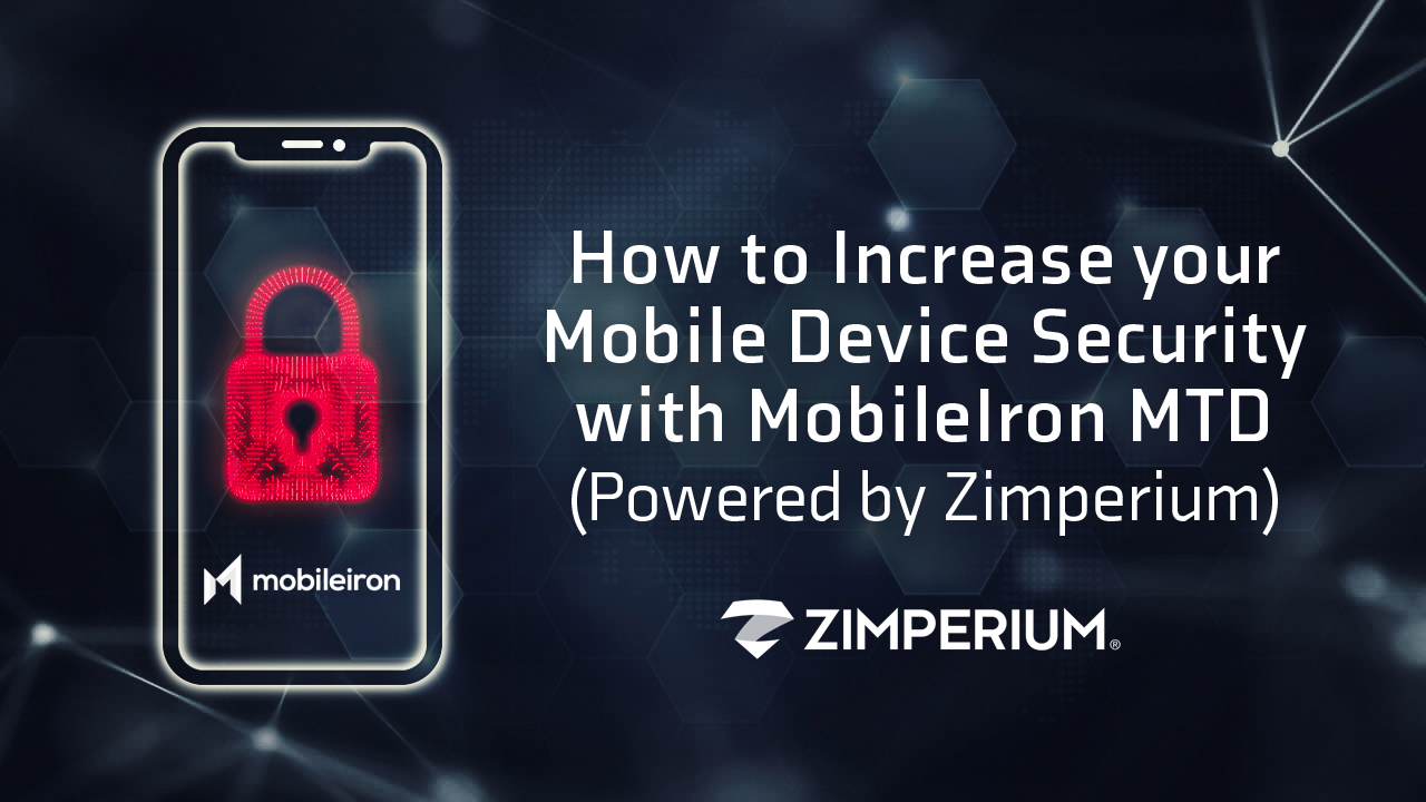 How to Increase your Mobile Device Security with MobileIron MTD (Powered by Zimperium)
