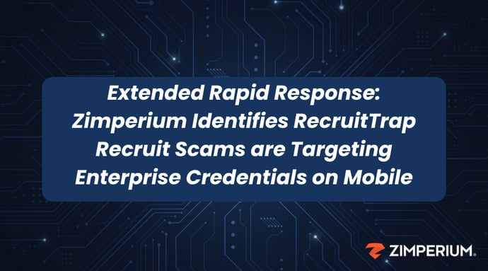 Extended Rapid Response: Zimperium Identifies RecruitTrap Recruit Scams are Targeting Enterprise Credentials on Mobile