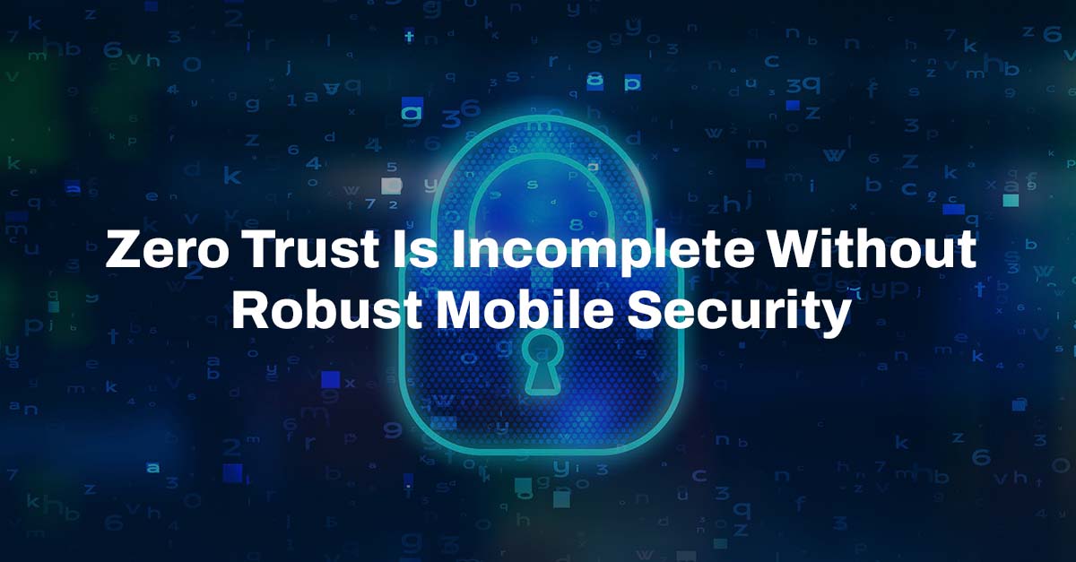 Incorporate Mobile For An Effective Zero Trust Architecture - Zimperium